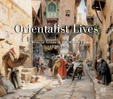 Životy orientalistov: Západní umelci na Blízkom východe, 1830-1920 - Orientalist Lives: Western Artists in the Middle East, 1830-1920