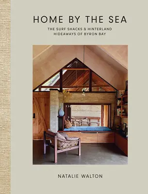Domov pri mori: Príbojové chaty a úkryty vo vnútrozemí Byron Bay - Home by the Sea: The Surf Shacks and Hinterland Hideaways of Byron Bay