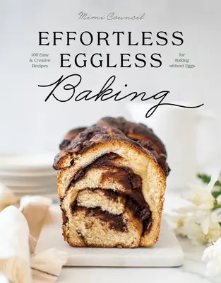 Pečenie bez vajec: 100 jednoduchých a kreatívnych receptov na pečenie bez vajec - Effortless Eggless Baking: 100 Easy & Creative Recipes for Baking Without Eggs