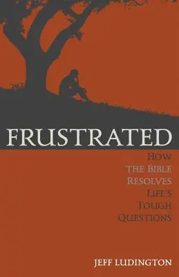 Frustrovaní: Ako Biblia rieši ťažké životné otázky - Frustrated: How the Bible Resolves Life's Tough Questions