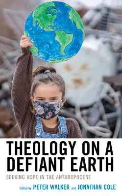 Teológia na vzdorovitej zemi: Hľadanie nádeje v antropocéne - Theology on a Defiant Earth: Seeking Hope in the Anthropocene