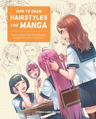 Ako kresliť účesy pre mangu: Naučte sa kresliť vlasy pre výrazné postavy mangy a anime - How to Draw Hairstyles for Manga: Learn to Draw Hair for Expressive Manga and Anime Characters