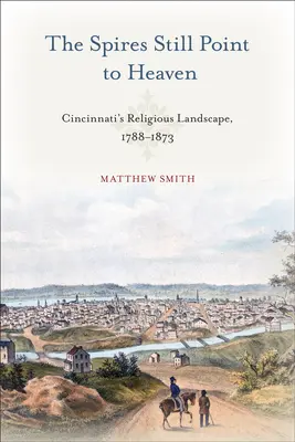 Veže stále smerujú k nebu: Cincinnati's Religious Landscape, 1788-1873 - The Spires Still Point to Heaven: Cincinnati's Religious Landscape, 1788-1873