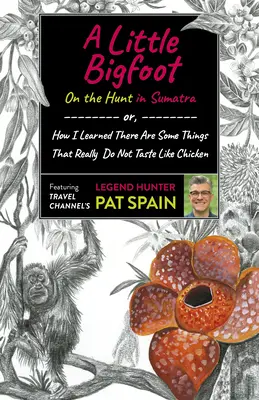 Malý Yeti: Na love na Sumatre: Ako som sa dozvedel, že niektoré veci naozaj nechutia ako kuracie mäso. - A Little Bigfoot: On the Hunt in Sumatra: Or, How I Learned There Are Some Things That Really Do Not Taste Like Chicken