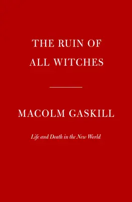 Zánik všetkých čarodejníc: Život a smrť v Novom svete - The Ruin of All Witches: Life and Death in the New World