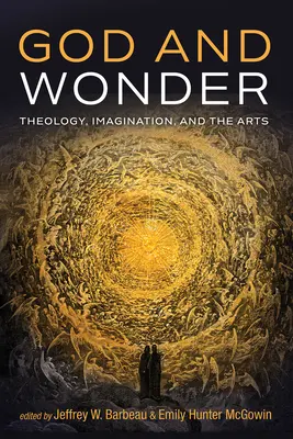 Boh a zázrak: Teológia, predstavivosť a umenie - God and Wonder: Theology, Imagination, and the Arts