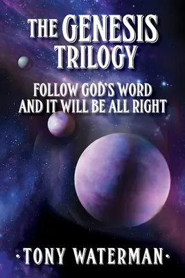 The Genesis Trilogy: The Genesis Trilogy: The Genesis Trilogy: Tvorba Genezis: nasledovať Božie slovo a všetko bude v poriadku - The Genesis Trilogy: Follow God's Word and It Will Be All Right