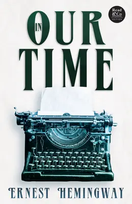 In Our Time (Read & Co. Classics Edition); s úvodnou esejou „The Jazz Age Literature of the Lost Generation - In Our Time (Read & Co. Classics Edition);With the Introductory Essay 'The Jazz Age Literature of the Lost Generation '