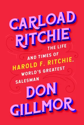 Carload Ritchie: Život a doba Harolda F. Ritchieho, najväčšieho obchodníka na svete - Carload Ritchie: The Life and Times of Harold F. Ritchie, World's Greatest Salesman
