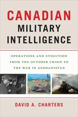Kanadská vojenská spravodajská služba: Operácie a vývoj od októbrovej krízy po vojnu v Afganistane - Canadian Military Intelligence: Operations and Evolution from the October Crisis to the War in Afghanistan