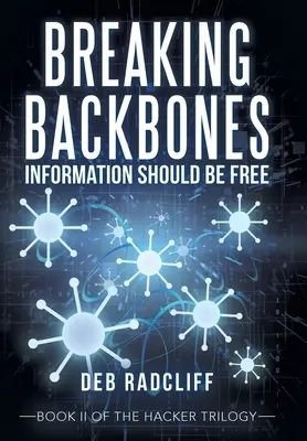 Breaking Backbones: Informácie by mali byť slobodné: Kniha Ii z hackerskej trilógie - Breaking Backbones: Information Should Be Free: Book Ii of the Hacker Trilogy
