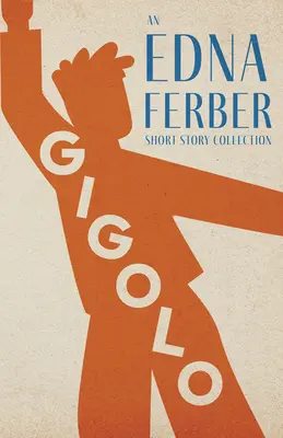 Gigolo - zbierka poviedok Edny Ferberovej; s úvodom Rogersa Dickinsona - Gigolo - An Edna Ferber Short Story Collection;With an Introduction by Rogers Dickinson