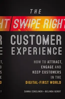 Swipe-Right Customer Experience (Zákaznícka skúsenosť s posúvaním prstom doprava): Ako prilákať, zaujať a udržať si zákazníkov vo svete digitálnych technológií - The Swipe-Right Customer Experience: How to Attract, Engage, and Keep Customers in the Digital-First World