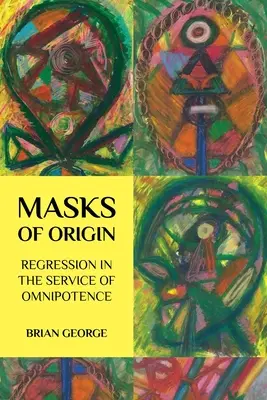Masky pôvodu: Regresia v službách všemohúcnosti - Masks of Origin: Regression in the Service of Omnipotence