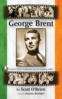 George Brent - Írsky dar Hollywoodu a jeho hlavným dámam (tvrdá väzba) - George Brent - Ireland's Gift to Hollywood and Its Leading Ladies (Hardback)