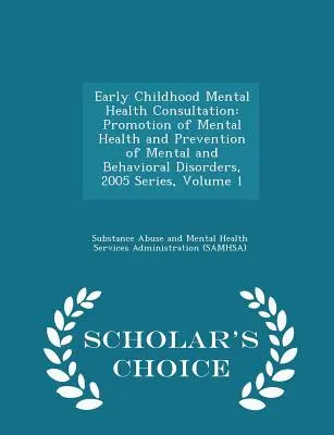 Poradenstvo v oblasti duševného zdravia v ranom detstve: Podpora duševného zdravia a prevencia duševných porúch a porúch správania, séria 2005, zv. 1 - Scho - Early Childhood Mental Health Consultation: Promotion of Mental Health and Prevention of Mental and Behavioral Disorders, 2005 Series, Volume 1 - Scho