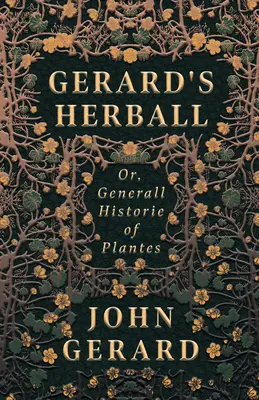 Gerard's Herball - Or, Generall Historie of Plantes (Gerardova bylinka - alebo všeobecná história rastlín) - Gerard's Herball - Or, Generall Historie of Plantes