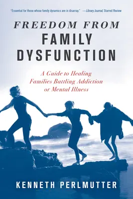Sloboda od rodinnej dysfunkcie: Rodinná dysfunkcia: príručka pre uzdravenie rodín, ktoré bojujú so závislosťou alebo duševnou chorobou - Freedom from Family Dysfunction: A Guide to Healing Families Battling Addiction or Mental Illness