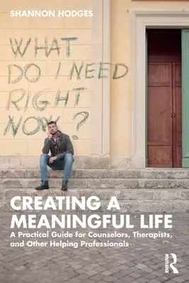 Vytváranie zmysluplného života: Praktická príručka pre poradcov, terapeutov a iných pomáhajúcich profesionálov - Creating a Meaningful Life: A Practical Guide for Counselors, Therapists, and Other Helping Professionals