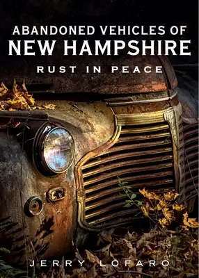 Opustené vozidlá New Hampshire: Rust in Peace - Abandoned Vehicles of New Hampshire: Rust in Peace