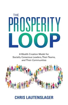 Slučka prosperity: Model tvorby bohatstva pre sociálne uvedomelých lídrov, ich tímy a komunity - The Prosperity Loop: A Wealth Creation Model for Socially Conscious Leaders, Their Teams, and Their Communities
