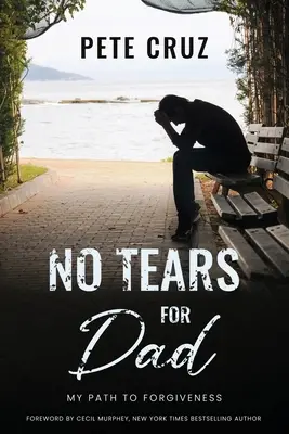 Žiadne slzy pre otca: Moja cesta k odpusteniu - No Tears for Dad: My Path to Forgiveness