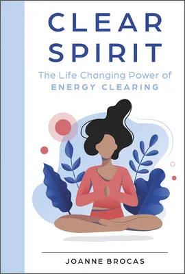 Čistý duch: Vydajte sa na cestu za duchom: Sila energetického čistenia, ktorá zmení život - Clear Spirit: The Life-Changing Power of Energy Clearing