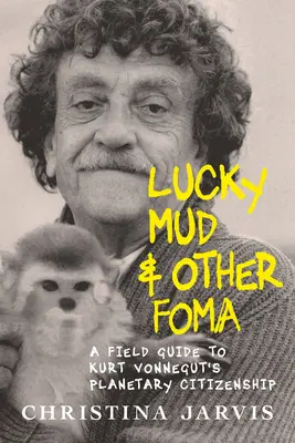 Šťastné blato a iné fomy: Múdrosť: Terénny sprievodca environmentalistikou a planetárnym občianstvom Kurta Vonneguta - Lucky Mud & Other Foma: A Field Guide to Kurt Vonnegut's Environmentalism and Planetary Citizenship