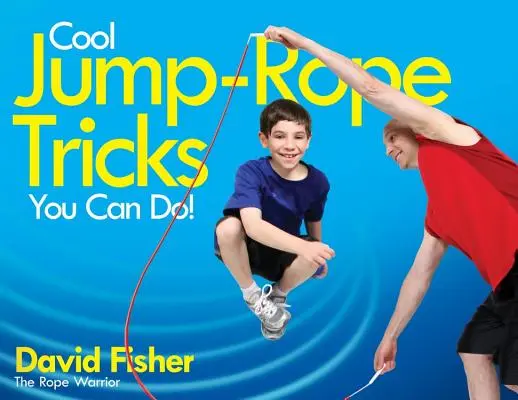 Parádne triky so švihadlom, ktoré dokážeš! Zábavný spôsob, ako udržať deti od 6 do 12 rokov v kondícii po celý rok. - Cool Jump-Rope Tricks You Can Do!: A Fun Way to Keep Kids 6 to 12 Fit Year-'round.