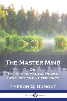 Majstrovská myseľ: Kľúč k rozvoju duševnej sily a efektívnosti - The Master Mind: Or, The Key to Mental Power Development & Efficiency