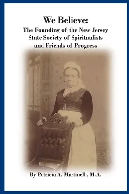 Veríme: Založenie Štátnej spoločnosti špiritistov a priateľov pokroku v New Jersey - We Believe: The Founding of the New Jersey State Society of Spiritualists and Friends of Progress