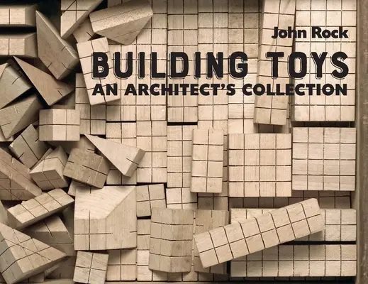 Stavebné hračky: Hračky pre architektov - Building Toys: An Architect's Collection