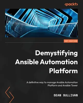 Demystifikácia automatizačnej platformy Ansible: Definitívny spôsob správy platformy Ansible Automation Platform a Ansible Tower - Demystifying Ansible Automation Platform: A definitive way to manage Ansible Automation Platform and Ansible Tower
