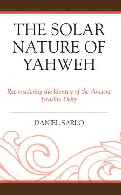 Slnečná povaha Jahveho: Prehodnotenie identity starovekého izraelského božstva - The Solar Nature of Yahweh: Reconsidering the Identity of the Ancient Israelite Deity