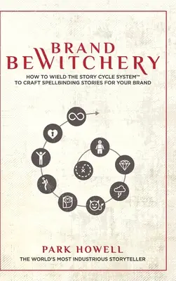 Čarovanie značkou: Ako využiť systém Story Cycle System(TM) na vytvorenie očarujúcich príbehov pre vašu značku: Ako využiť systém Story Cycle Sys - Brand Bewitchery: How to Wield The Story Cycle System(TM) To Craft Spellbinding Stories For Your Brand: How To Wield The Story Cycle Sys