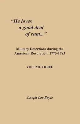 Miluje veľa rumu...: Vojenské dezercie počas americkej revolúcie, 1775-1783. Tretí zväzok - He loves a good deal of rum...: Military Desertions during the American Revolution, 1775-1783. Volume Three