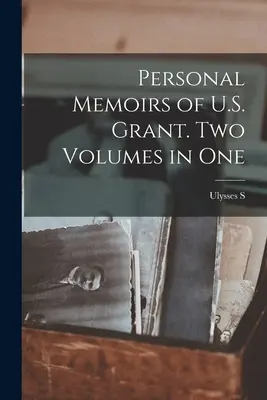 Osobné spomienky U. S. Granta. Dva zväzky v jednom - Personal Memoirs of U.S. Grant. Two Volumes in One
