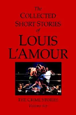 Zbierka poviedok Louisa l'Amoura, zväzok 6: Kriminálne príbehy - The Collected Short Stories of Louis l'Amour, Volume 6: The Crime Stories