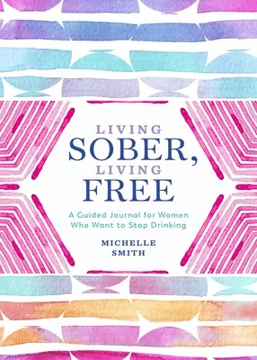 Žiť triezvo, žiť slobodne: Sprievodca pre ženy, ktoré chcú prestať piť: Denník pre ženy, ktoré chcú prestať piť - Living Sober, Living Free: A Guided Journal for Women Who Want to Stop Drinking