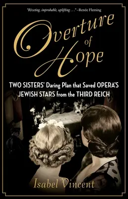 Predohra nádeje: Odvážny plán dvoch sestier, ktorý zachránil židovské hviezdy opery pred Treťou ríšou - Overture of Hope: Two Sisters' Daring Plan That Saved Opera's Jewish Stars from the Third Reich