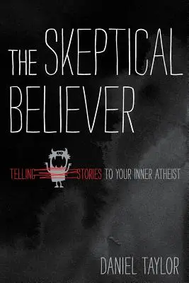Skeptický veriaci: Rozprávanie príbehov vnútornému ateistovi (Telling Stories to Your Inner Atheist) - The Skeptical Believer: Telling Stories to Your Inner Atheist