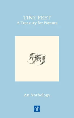 Drobné nôžky: pokladnica pre rodičov: Antológia pre rodičov - Tiny Feet: A Treasury for Parents: An Anthology