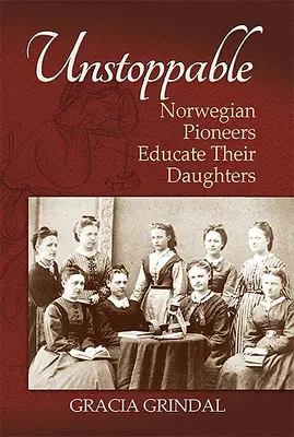 Nezastaviteľný: Nórske priekopníčky vychovávajú svoje dcéry - Unstoppable: Norwegian Pioneers Educate Their Daughters