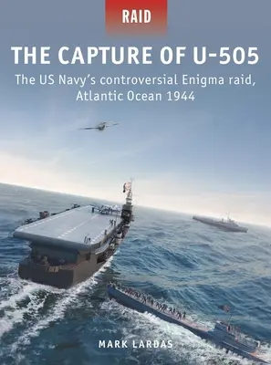 Zajatie U-505: Kontroverzný nálet amerického námorníctva na Enigmu, Atlantický oceán 1944 - The Capture of U-505: The Us Navy's Controversial Enigma Raid, Atlantic Ocean 1944
