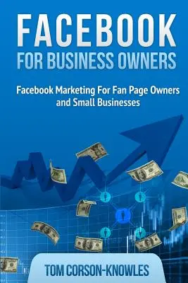 Facebook pre majiteľov firiem: Marketing na Facebooku pre majiteľov fanúšikovských stránok a malé podniky - Facebook for Business Owners: Facebook Marketing For Fan Page Owners and Small Businesses