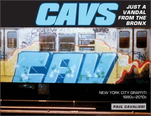 Cavs, Just a Vandal from the Bronx (Cavs, len vandal z Bronxu): Newyorské graffiti, 80. - 2010. roky 20. storočia - Cavs, Just a Vandal from the Bronx: New York City Graffiti, 1980s-2010s