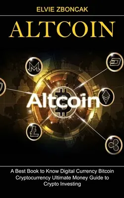 Altcoin: Najlepšia kniha na spoznanie digitálnej meny Bitcoin (Kryptomeny Konečný sprievodca peniazmi na investovanie do kryptografických peňazí) - Altcoin: A Best Book to Know Digital Currency Bitcoin (Cryptocurrency Ultimate Money Guide to Crypto Investing)