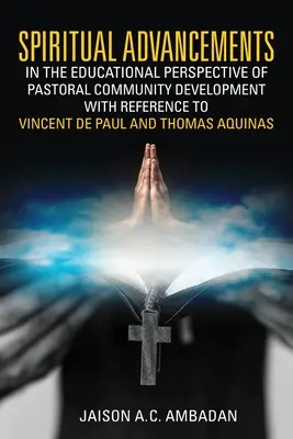 Duchovný pokrok vo výchovnej perspektíve rozvoja pastoračných spoločenstiev s odkazom na Vincenta de Paul a Tomáša Akvinského - Spiritual Advancements in the Educational Perspective of Pastoral Community Development with Reference to Vincent de Paul and Thomas Aquinas