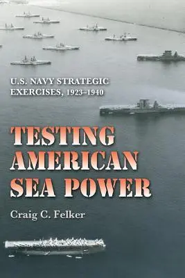 Testovanie americkej námornej sily: Strategické cvičenia amerického námorníctva v rokoch 1923 - 1940 - Testing American Sea Power: U.S. Navy Strategic Exercises, 1923-1940