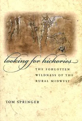 Looking for Hickories: Zabudnutá divočina vidieckeho Stredozápadu - Looking for Hickories: The Forgotten Wildness of the Rural Midwest